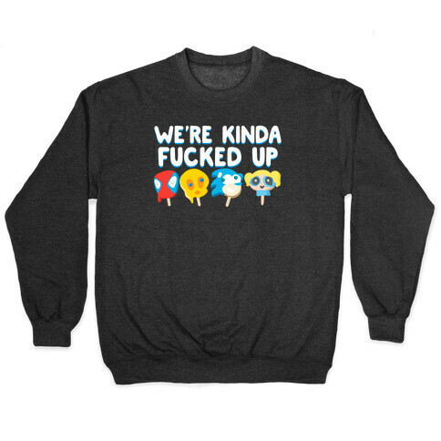 We're Kinda F***ed Up Popsicles Pullover