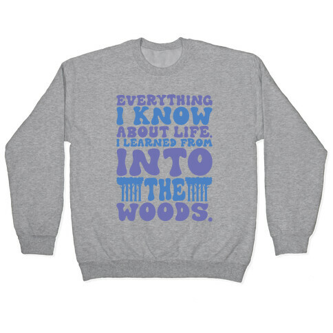 Everything I Know About Life I've Learned From Into The Woods Parody Pullover
