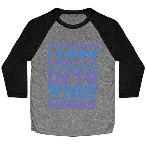 Everything I Know About Life I've Learned From Into The Woods Parody Baseball Tee