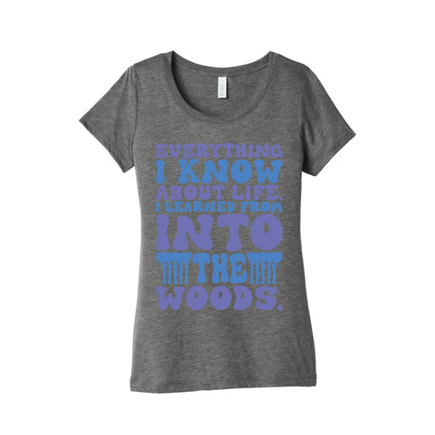 Everything I Know About Life I've Learned From Into The Woods Parody Womens T-Shirt