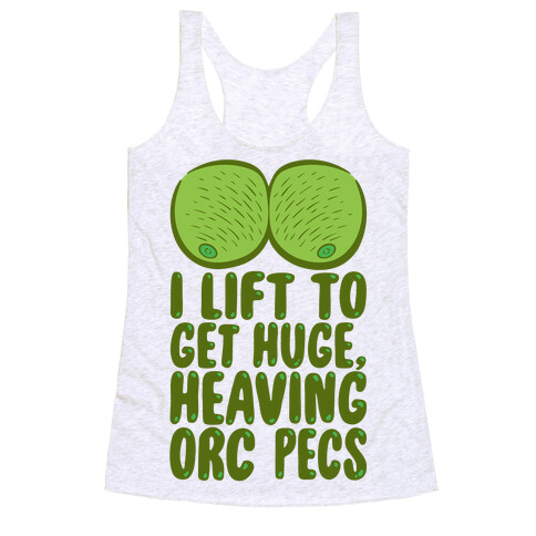 I Lift To Get Huge Heaving Orc Pecs Racerback Tank Top