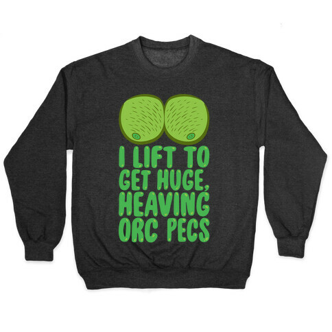 I Lift To Get Huge Heaving Orc Pecs Pullover