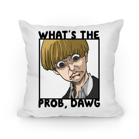 What's The Prob, Dawg (parody) Pillow