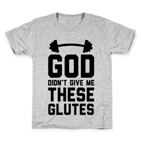 God Didn't Give Me These Glutes Kids T-Shirt