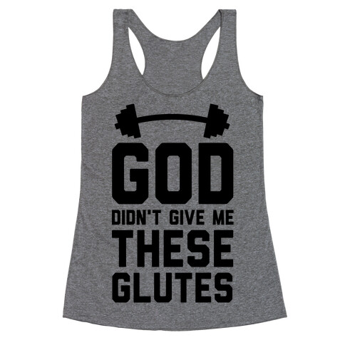 God Didn't Give Me These Glutes Racerback Tank Top