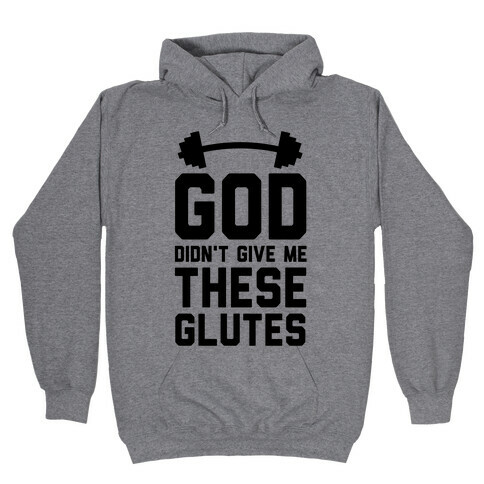 God Didn't Give Me These Glutes Hooded Sweatshirt