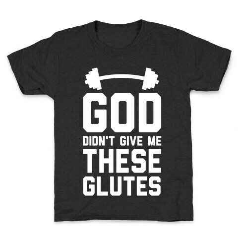 God Didn't Give Me These Glutes Kids T-Shirt