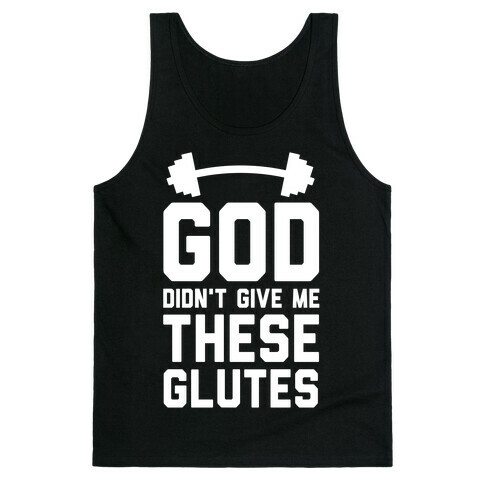 God Didn't Give Me These Glutes Tank Top