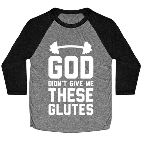 God Didn't Give Me These Glutes Baseball Tee