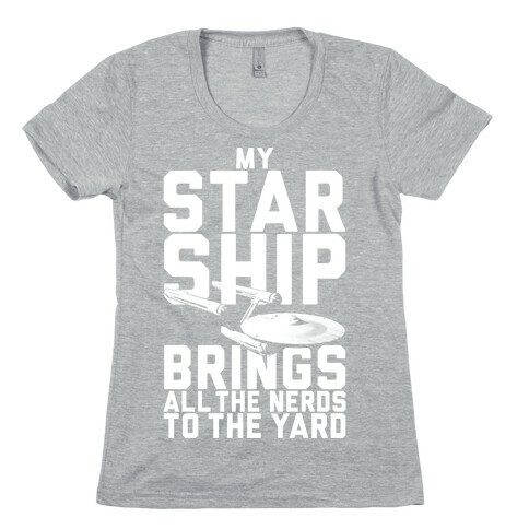 My Starship Brings All The Nerds To The Yard Womens T-Shirt