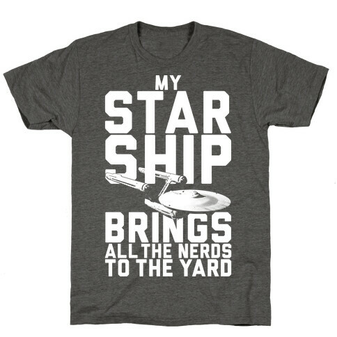 My Starship Brings All The Nerds To The Yard T-Shirt