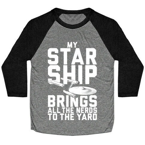 My Starship Brings All The Nerds To The Yard Baseball Tee