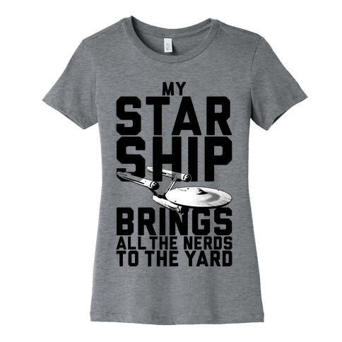 My Starship Brings All The Nerds To The Yard Womens T-Shirt