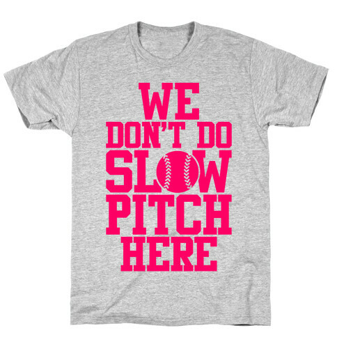 We Don't Do Slow Pitch Here T-Shirt