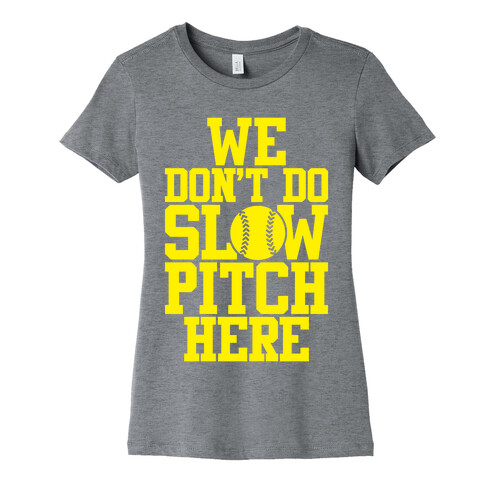 We Don't Do Slow Pitch Here Womens T-Shirt