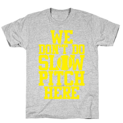 We Don't Do Slow Pitch Here T-Shirt