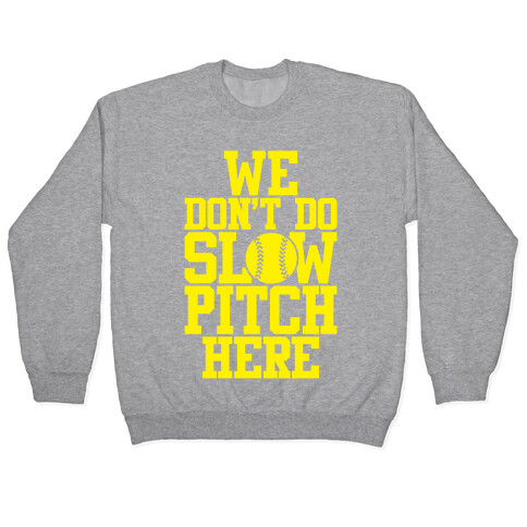 We Don't Do Slow Pitch Here Pullover