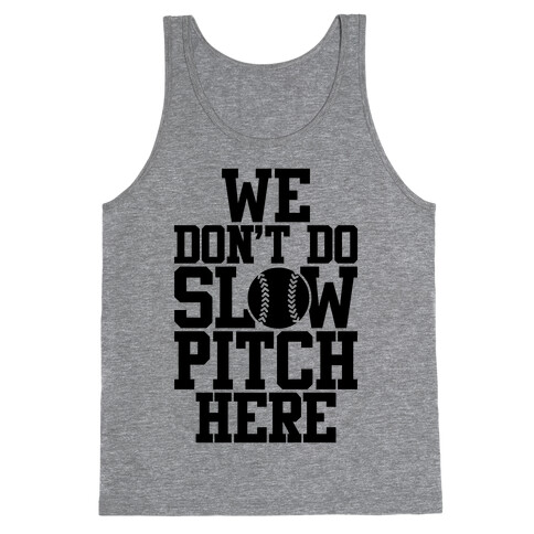 We Don't Do Slow Pitch Here Tank Top