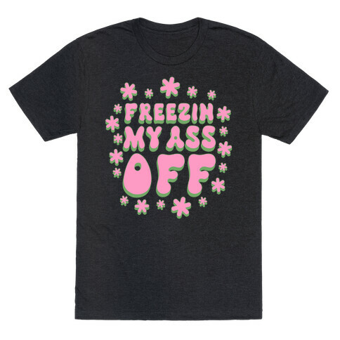 Freezin' My Ass Off T-Shirt