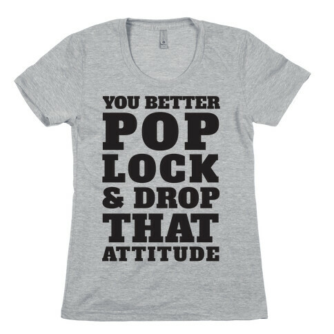 You Better Pop Lock And Drop That Attitude Womens T-Shirt