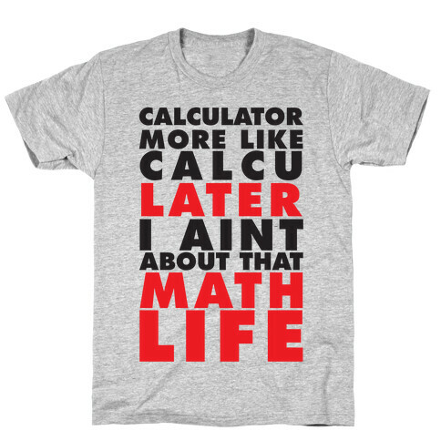 Calculator more like CalcuLATER T-Shirt