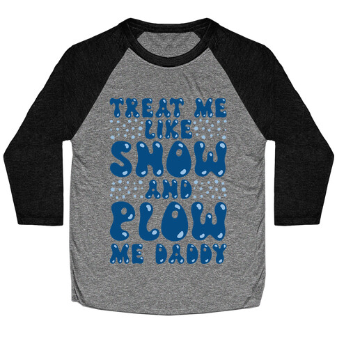 Treat Me Like Snow and Plow Me Daddy Baseball Tee