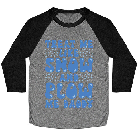 Treat Me Like Snow and Plow Me Daddy Baseball Tee