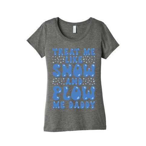 Treat Me Like Snow and Plow Me Daddy Womens T-Shirt