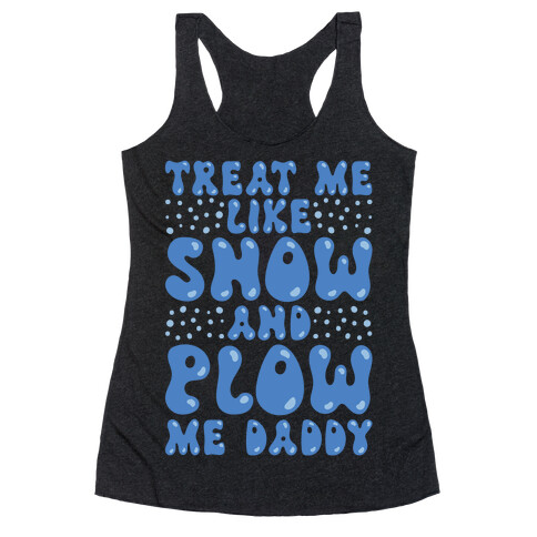 Treat Me Like Snow and Plow Me Daddy Racerback Tank Top