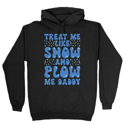 Treat Me Like Snow and Plow Me Daddy Hooded Sweatshirt