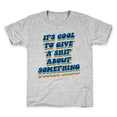 It's Cool To Give A Shit About Something Kids T-Shirt