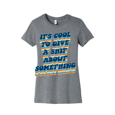 It's Cool To Give A Shit About Something Womens T-Shirt