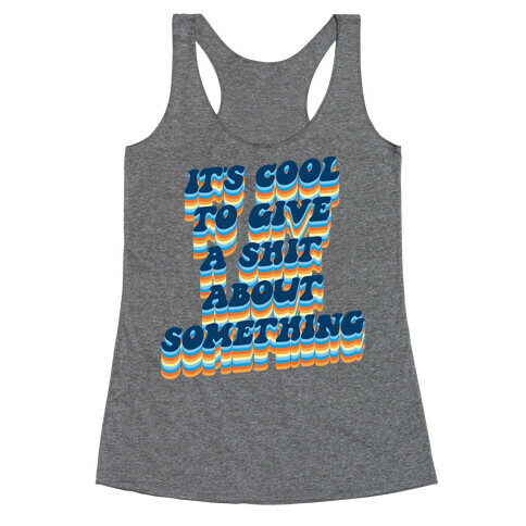 It's Cool To Give A Shit About Something Racerback Tank Top
