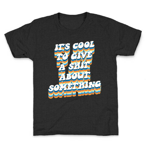 It's Cool To Give A Shit About Something Kids T-Shirt