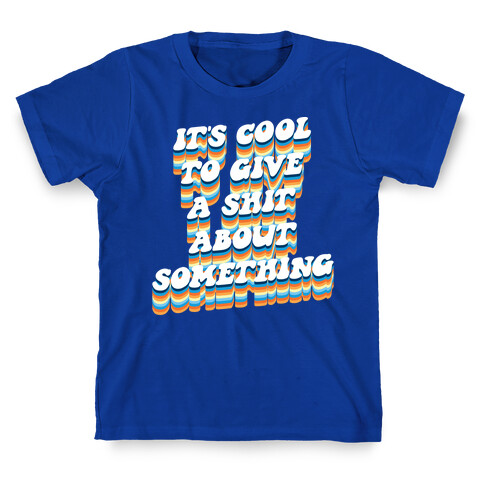 It's Cool To Give A Shit About Something T-Shirt