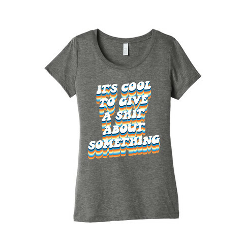 It's Cool To Give A Shit About Something Womens T-Shirt