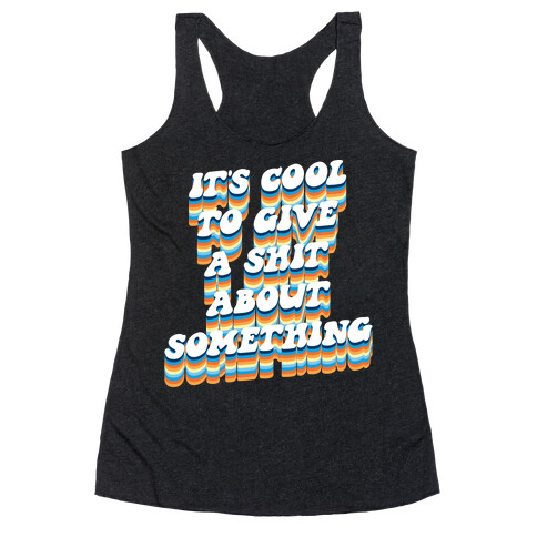 It's Cool To Give A Shit About Something Racerback Tank Top