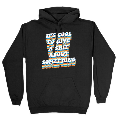 It's Cool To Give A Shit About Something Hooded Sweatshirt