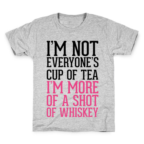 I'm Not Everyone's Cup Of Tea I'm More Of A Shot Of Whiskey Kids T-Shirt