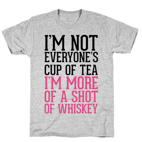 I'm Not Everyone's Cup Of Tea I'm More Of A Shot Of Whiskey T-Shirt