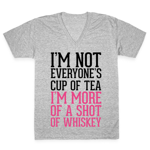 I'm Not Everyone's Cup Of Tea I'm More Of A Shot Of Whiskey V-Neck Tee Shirt