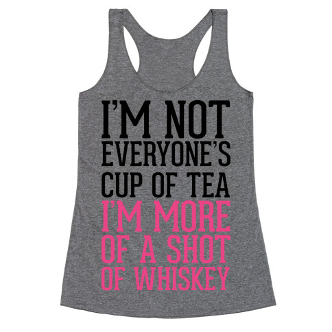 I'm Not Everyone's Cup Of Tea I'm More Of A Shot Of Whiskey Racerback Tank Top