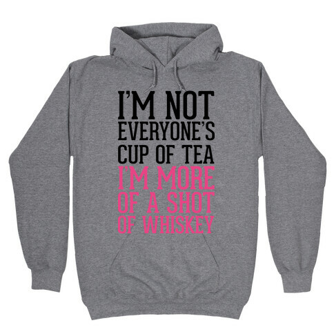 I'm Not Everyone's Cup Of Tea I'm More Of A Shot Of Whiskey Hooded Sweatshirt