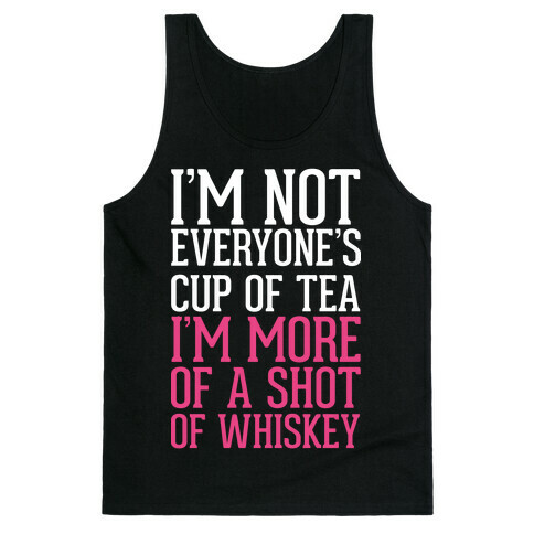 I'm Not Everyone's Cup Of Tea I'm More Of A Shot Of Whiskey Tank Top