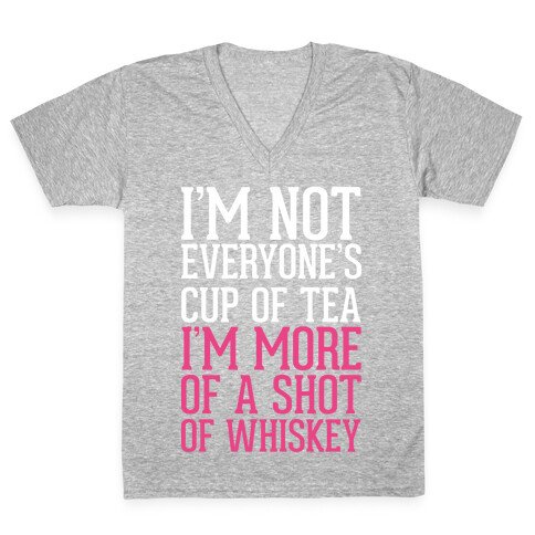 I'm Not Everyone's Cup Of Tea I'm More Of A Shot Of Whiskey V-Neck Tee Shirt