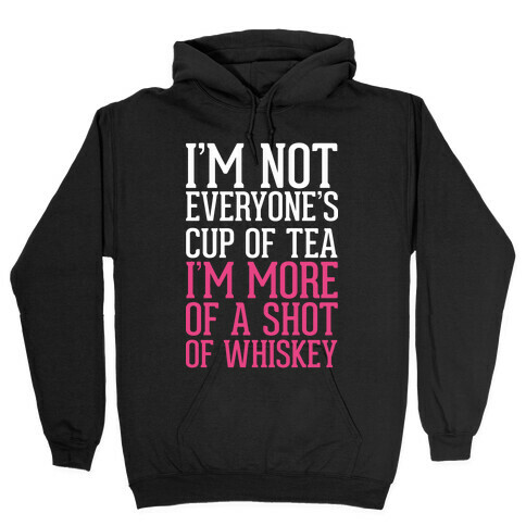 I'm Not Everyone's Cup Of Tea I'm More Of A Shot Of Whiskey Hooded Sweatshirt