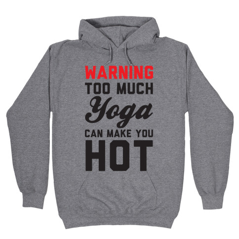 Warning: Too Much Yoga Can Make You Hot Hooded Sweatshirt