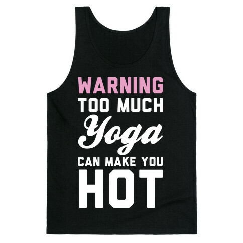 Warning: Too Much Yoga Can Make You Hot Tank Top