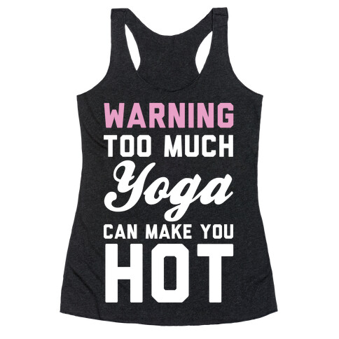 Warning: Too Much Yoga Can Make You Hot Racerback Tank Top