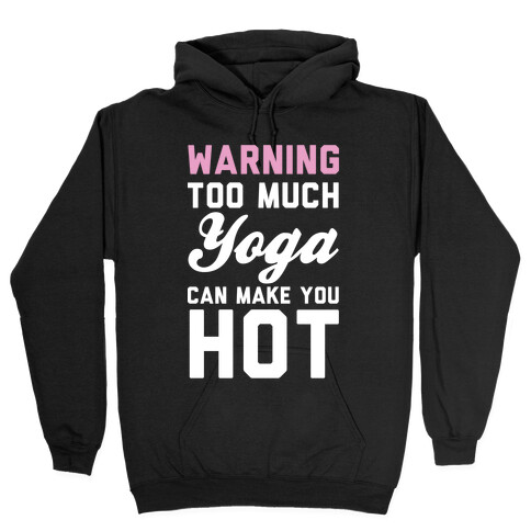 Warning: Too Much Yoga Can Make You Hot Hooded Sweatshirt